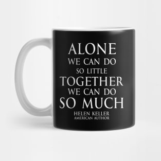 Inspirational quote - Alone we can do so little, together we can do so much. - Hellen Keller American blind and deaf author - white Mug